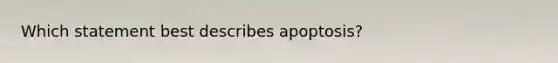 Which statement best describes apoptosis?