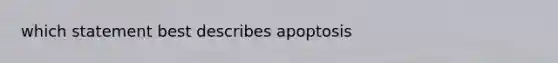 which statement best describes apoptosis