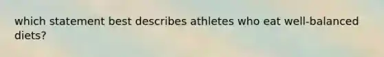 which statement best describes athletes who eat well-balanced diets?