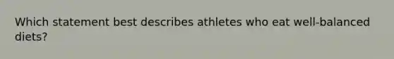 Which statement best describes athletes who eat well-balanced diets?