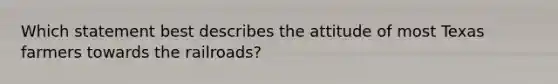 Which statement best describes the attitude of most Texas farmers towards the railroads?