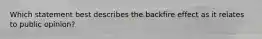 Which statement best describes the backfire effect as it relates to public opinion?