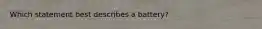 Which statement best describes a battery?