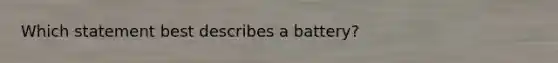 Which statement best describes a battery?