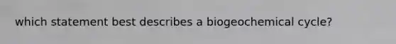 which statement best describes a biogeochemical cycle?