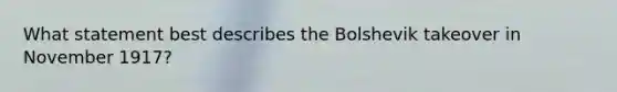 What statement best describes the Bolshevik takeover in November 1917?