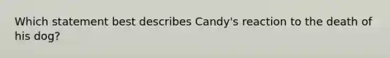 Which statement best describes Candy's reaction to the death of his dog?