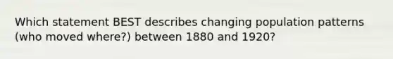 Which statement BEST describes changing population patterns (who moved where?) between 1880 and 1920?