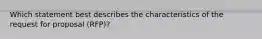 Which statement best describes the characteristics of the request for proposal (RFP)?