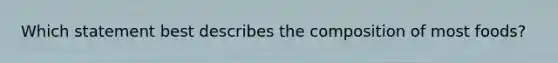 Which statement best describes the composition of most foods?​