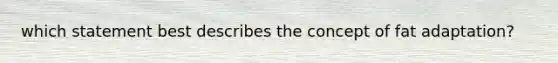 which statement best describes the concept of fat adaptation?