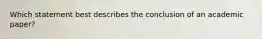 Which statement best describes the conclusion of an academic paper?