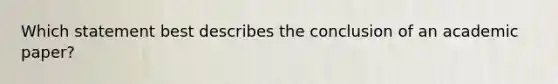 Which statement best describes the conclusion of an academic paper?