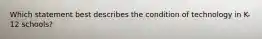 Which statement best describes the condition of technology in K-12 schools?