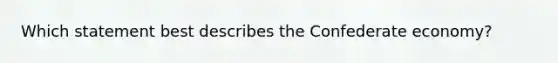 Which statement best describes the Confederate economy?