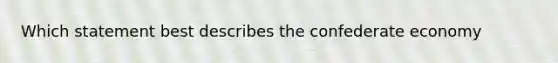 Which statement best describes the confederate economy