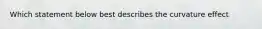 Which statement below best describes the curvature effect