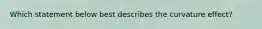 Which statement below best describes the curvature effect?