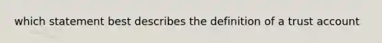 which statement best describes the definition of a trust account