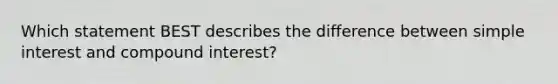 Which statement BEST describes the difference between simple interest and compound interest?