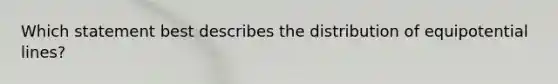 Which statement best describes the distribution of equipotential lines?