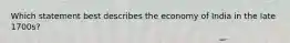 Which statement best describes the economy of India in the late 1700s?
