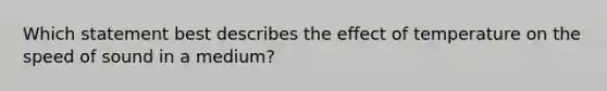 Which statement best describes the effect of temperature on the speed of sound in a medium?