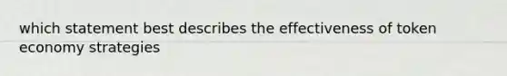 which statement best describes the effectiveness of token economy strategies