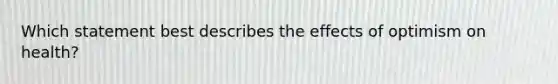 Which statement best describes the effects of optimism on health?