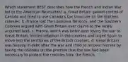 Which statement BEST describes how the French and Indian War led to the American Revolution? a. Great Britain gained control of Canada and tried to use Canada's tax structure on the thirteen colonies. b. France lost the Louisiana Territory, and the Southern Colonies argued with Great Britain over claims to the newly acquired land. c. France, which was bitter over losing the war to Great Britain, incited rebellion in the colonies and urged Spain to move into the territories of the British colonies. d. Great Britain was heavily in debt after the war and tried to recover monies by taxing the colonies on the premise that the war had been necessary to protect the colonies from the French.