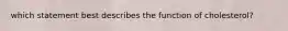 which statement best describes the function of cholesterol?