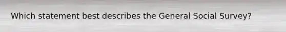 Which statement best describes the General Social Survey?