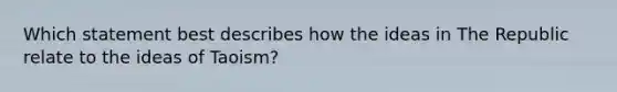 Which statement best describes how the ideas in The Republic relate to the ideas of Taoism?