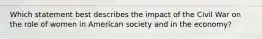 Which statement best describes the impact of the Civil War on the role of women in American society and in the economy?