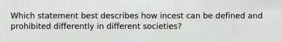 Which statement best describes how incest can be defined and prohibited differently in different societies?