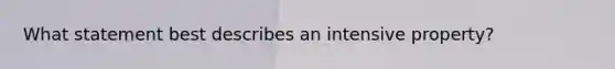 What statement best describes an intensive property?