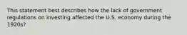 This statement best describes how the lack of government regulations on investing affected the U.S. economy during the 1920s?