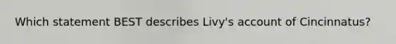 Which statement BEST describes Livy's account of Cincinnatus?