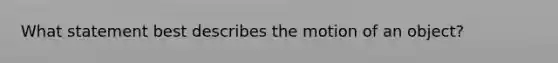 What statement best describes the motion of an object?