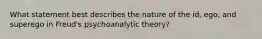 What statement best describes the nature of the id, ego, and superego in Freud's psychoanalytic theory?