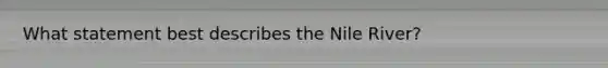 What statement best describes the Nile River?