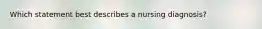 Which statement best describes a nursing diagnosis?