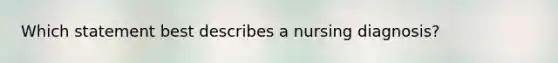 Which statement best describes a nursing diagnosis?