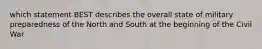 which statement BEST describes the overall state of military preparedness of the North and South at the beginning of the Civil War