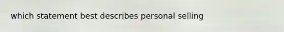 which statement best describes personal selling