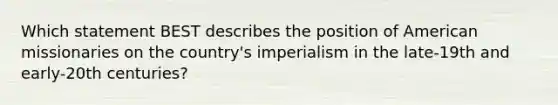 Which statement BEST describes the position of American missionaries on the country's imperialism in the late-19th and early-20th centuries?