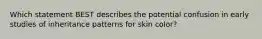 Which statement BEST describes the potential confusion in early studies of inheritance patterns for skin color?