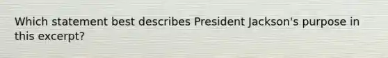 Which statement best describes President Jackson's purpose in this excerpt?