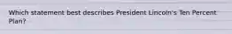 Which statement best describes President Lincoln's Ten Percent Plan?