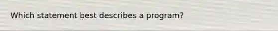 Which statement best describes a program?